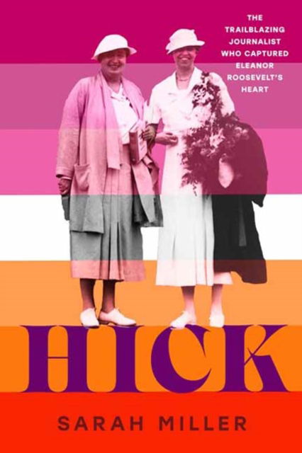 Cover for Sarah Miller · Hick: The trailblazing journalist who captured Eleanor Roosevelt's heart (Hardcover Book) (2025)