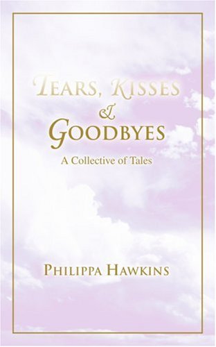 Cover for Philippa Hawkins · Tears, Kisses &amp; Goodbyes: a Collective of Tales (Pocketbok) (2005)