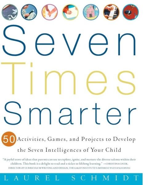 Cover for Laurel Schmidt · Seven Times Smarter: 50 Activities, Games, and Projects to Develop the Seven Intelligences of Your Child (Paperback Bog) (2001)