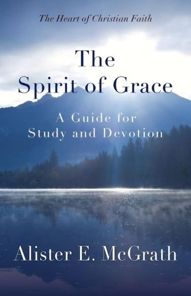 Cover for McGrath, Alister, DPhil, DD · The Spirit of Grace: A Guide for Study and Devotion (Taschenbuch) (2015)