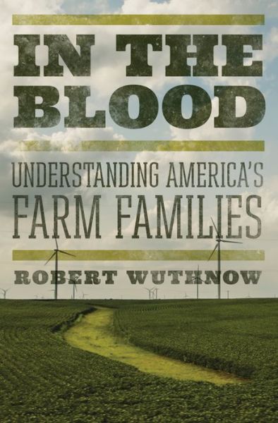 Cover for Robert Wuthnow · In the Blood: Understanding America's Farm Families (Hardcover Book) (2015)