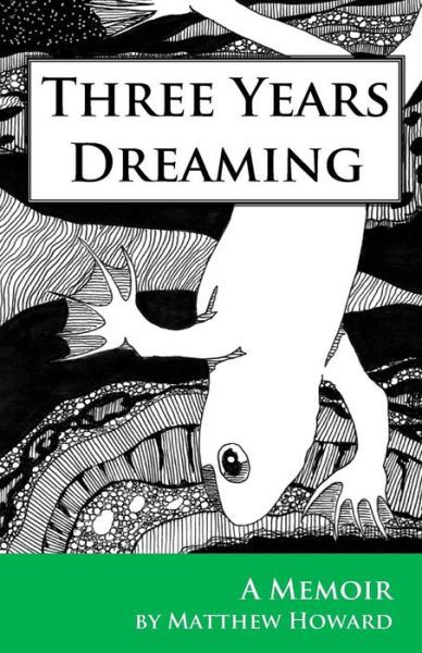 Three Years Dreaming: a Memoir - Matthew Howard - Książki - puma concolor aeternus press - 9780692368091 - 12 stycznia 2015