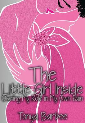 Cover for Barbee Tonya · The Little Girl Inside: Owning My Role in My Own Pain (Hardcover Book) (2015)