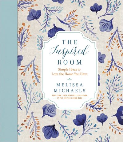 Cover for Melissa Michaels · The Inspired Room: Simple Ideas to Love the Home You Have (Hardcover Book) (2015)