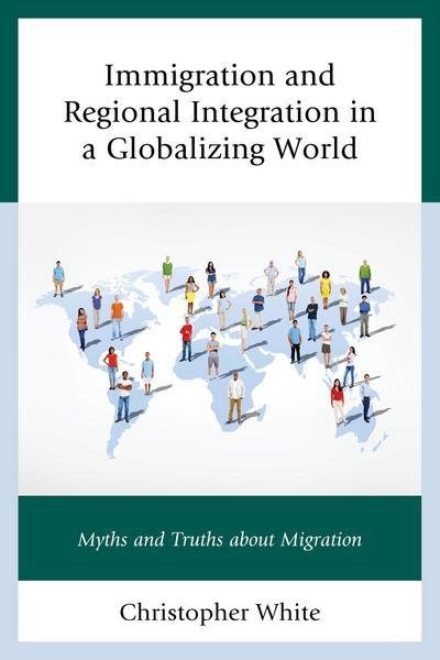Cover for Christopher White · Immigration and Regional Integration in a Globalizing World: Myths and Truths about Migration (Gebundenes Buch) (2015)