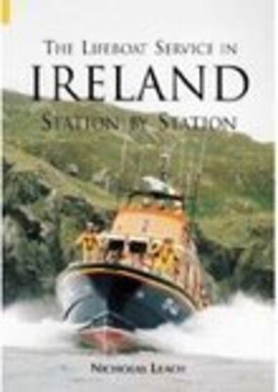 The Lifeboat Service in Ireland: Station By Station - Nicholas Leach - Książki - The History Press Ltd - 9780752435091 - 1 maja 2005