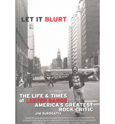 Let It Blurt: the Life and Times of Lester Bangs, America's Greatest Rock Critic - Jim Derogatis - Books - Broadway Books - 9780767905091 - April 18, 2000