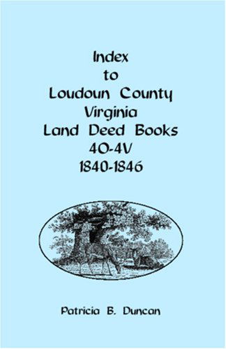 Index to Loudoun County, Virginia Deed Books 4o-4v, 1840-1846 - Patricia B. Duncan - Books - Heritage Books Inc. - 9780788443091 - May 1, 2009