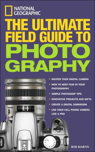 National Geographic: The Ultimate Field Guide to Photography - Bob Martin - Książki - National Geographic Books - 9780792262091 - 21 listopada 2006