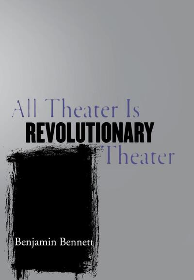 Cover for Benjamin Bennett · All Theater Is Revolutionary Theater (Hardcover Book) (2004)