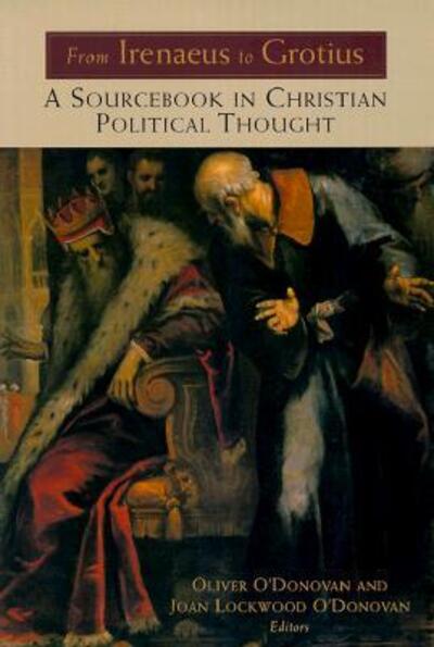 Cover for Oliver O'Donovan · From Irenaeus to Grotius: A Sourcebook in Christian Political Thought, 100-1625 (Paperback Book) (1999)