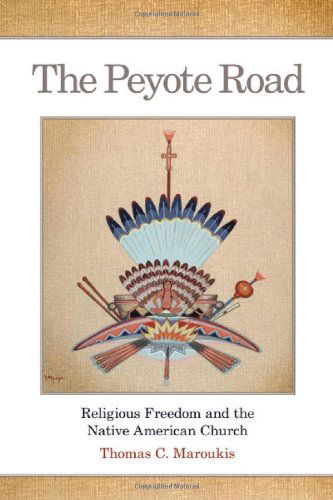 The Peyote Road: Religious Freedom and the Native American Church - The Civilization of the American Indian Series - Thomas C. Maroukis - Books - University of Oklahoma Press - 9780806141091 - April 12, 2010