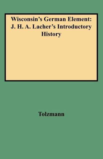 Cover for Tolzmann · Wisconsin's German Element: J. H. A. Lacher's Introductory History (Paperback Book) (2009)