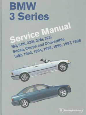 Cover for Bentley Publishers · Bmw 3 Series Service Manual: M3, 318i, 323i, 325i, 328i, Sedan, Coupe and Convertible 1992, 1993, 1994, 1995, 1996, 1997, 1998 (Hardcover Book) (2012)