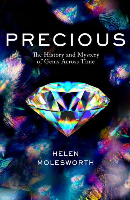 Cover for Helen Molesworth · Precious: The History and Mystery of Gems Across Time (Hardcover Book) (2024)