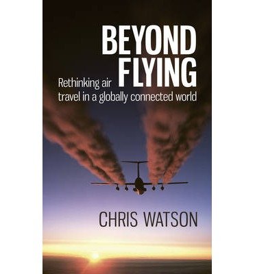 Cover for Chris Watson · Beyond Flying: Rethinking Air Travel in a Globally Connected World (Paperback Bog) (2014)