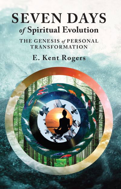 Cover for E. Kent Rogers · Seven Days of Spiritual Evolution: The Genesis of Personal Transformation (Paperback Book) (2024)