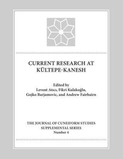 Cover for Levent Atici · Current Research at Kultepe-kanesh: an Interdisciplinary and Integrative Approach to Trade Networks, Internationalism, and Identity (Hardcover Book) (2014)