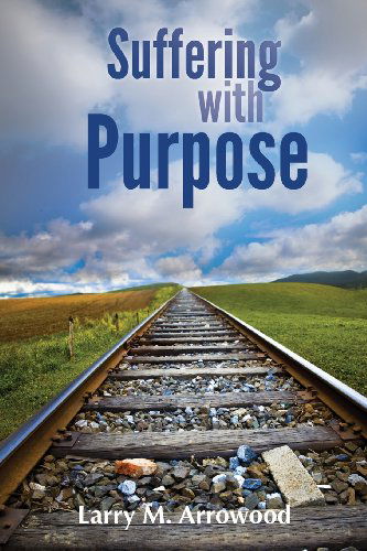 Cover for Larry M. Arrowood · Suffering with Purpose: a Scriptural Guide for Anyone Who is Hurting (Paperback Book) (2013)