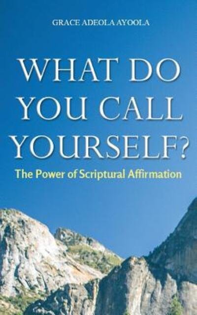 Cover for Grace Adeola Ayoola · What Do You Call Yourself: The Power of Scriptural Affirmation (Pocketbok) (2019)