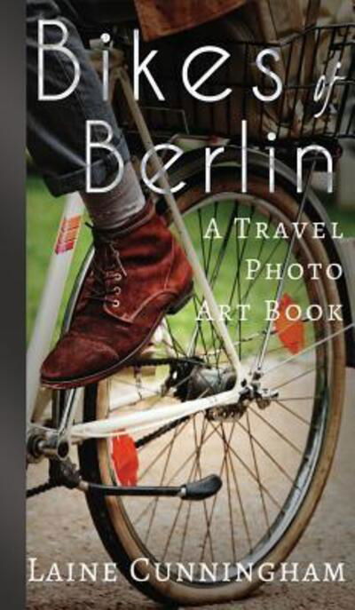 Cover for Laine Cunningham · Bikes of Berlin : From Brandenburg Gate to Charlottenburg (Hardcover bog) (2017)
