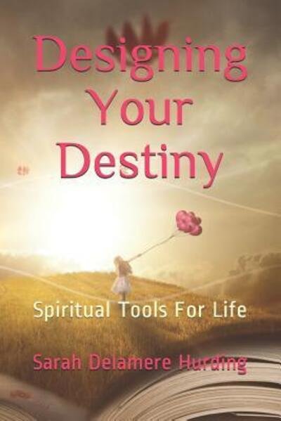 Cover for Ms Sarah Delamere Hurding · Designing Your Destiny Spiritual Tools For Life (Paperback Bog) (2019)