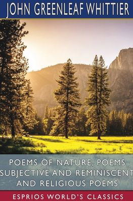 Cover for John Greenleaf Whittier · Poems of Nature, Poems Subjective and Reminiscent and Religious Poems (Esprios Classics) (Taschenbuch) (2024)