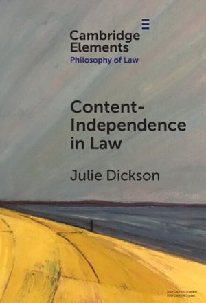 Cover for Dickson, Julie (University of Oxford) · Content-Independence in Law: Possibility and Potential - Elements in Philosophy of Law (Hardcover Book) (2024)