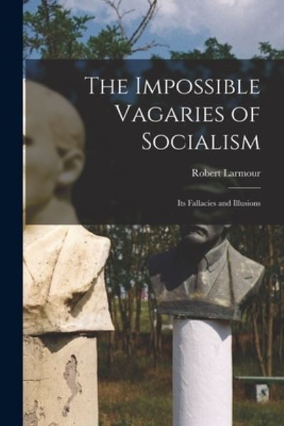 Cover for Robert B 1841 Larmour · The Impossible Vagaries of Socialism [microform] (Paperback Book) (2021)
