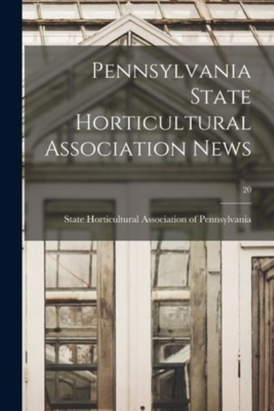 Cover for State Horticultural Association of Pe · Pennsylvania State Horticultural Association News; 20 (Taschenbuch) (2021)