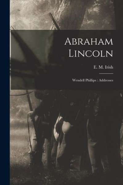 Cover for E M (Edwin Marshall) B 1848 Irish · Abraham Lincoln; Wendell Phillips (Paperback Book) (2021)