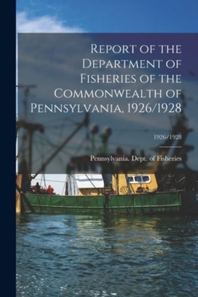 Cover for Pennsylvania Dept of Fisheries · Report of the Department of Fisheries of the Commonwealth of Pennsylvania, 1926/1928; 1926/1928 (Paperback Book) (2021)