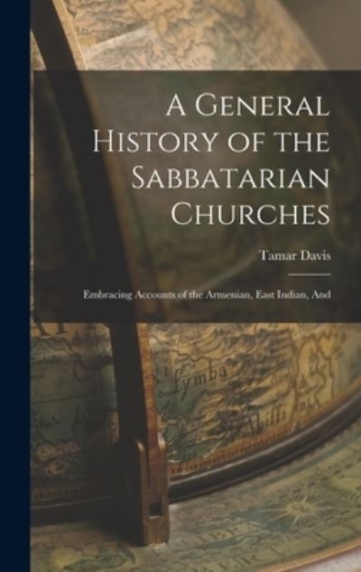 Cover for Tamar Davis · General History of the Sabbatarian Churches; Embracing Accounts of the Armenian, East Indian, And (Book) (2022)