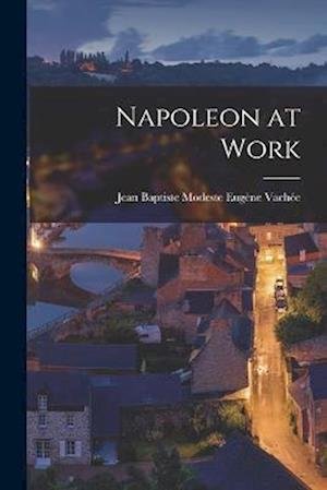 Cover for Vachée Jean Baptiste Modeste Eugène · Napoleon at Work (Bog) (2022)