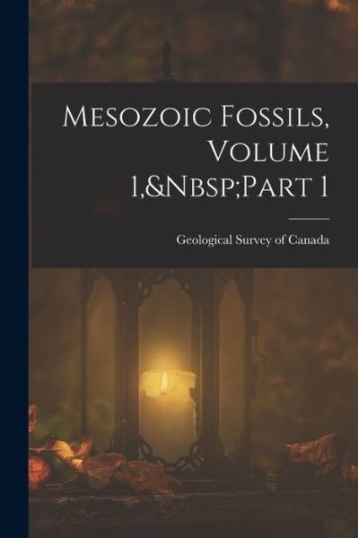 Cover for Geological Survey of Canada · Mesozoic Fossils, Volume 1, Part 1 (Book) (2022)