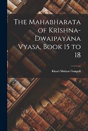 Cover for Kisari Mohan Ganguli · Mahabharata of Krishna-Dwaipayana Vyasa, Book 15 To 18 (Book) (2022)