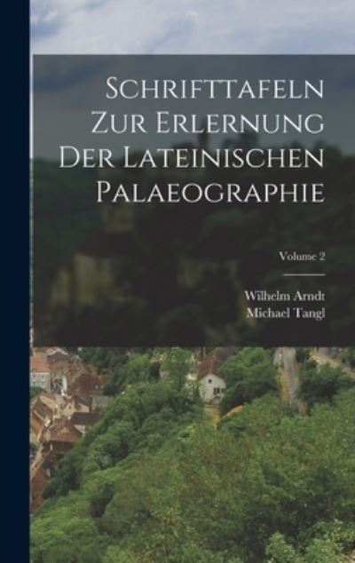 Cover for Wilhelm Arndt · Schrifttafeln Zur Erlernung Der Lateinischen Palaeographie; Volume 2 (Hardcover Book) (2022)