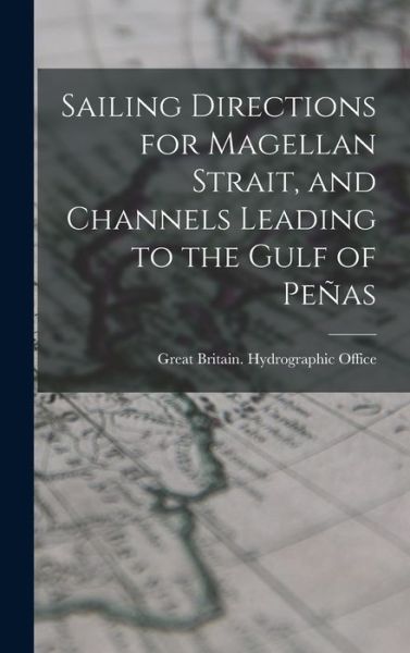 Cover for Great Britain Hydrographic Office · Sailing Directions for Magellan Strait, and Channels Leading to the Gulf of Peñas (Book) (2022)