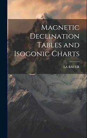 Cover for La Bauer · Magnetic Declination Tables and Isogonic Charts (Book) (2023)