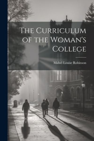 Cover for Mabel Louise 1874-1962 Robinson · Curriculum of the Woman's College (Book) (2023)