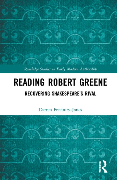 Cover for Darren Freebury-Jones · Reading Robert Greene: Recovering Shakespeare’s Rival - Routledge Studies in Shakespeare (Paperback Book) (2024)