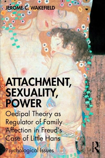 Cover for Wakefield, Jerome C., DSW,PhD (New York University, USA) · Attachment, Sexuality, Power: Oedipal Theory as Regulator of Family Affection in Freud’s Case of Little Hans - Psychological Issues (Taschenbuch) (2022)