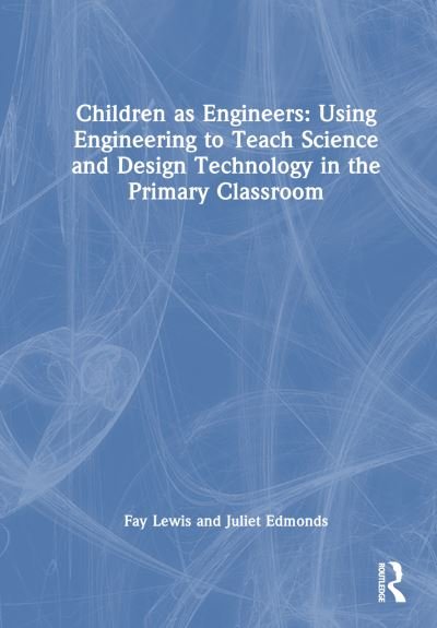 Cover for Fay Lewis · Children as Engineers: Teaching Science, Design Technology and Sustainability through Engineering in the Primary Classroom (Hardcover Book) (2024)