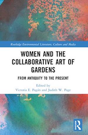 Women and the Collaborative Art of Gardens: From Antiquity to the Present - Routledge Environmental Literature, Culture and Media - Judith W. Page-Victoria E. Pagan - Books - Taylor & Francis Ltd - 9781032464091 - April 14, 2025