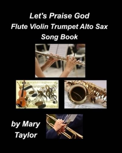 Cover for Mary Taylor · Let's Praise God Flute Violin Trumpet Alto Sax Song Book (Taschenbuch) (2021)