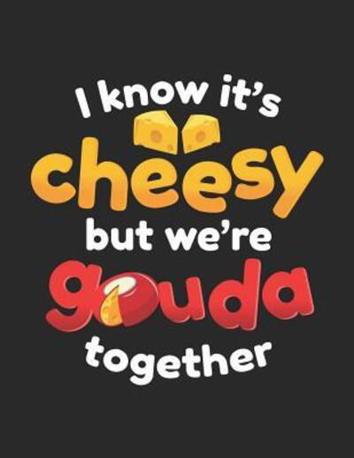 I Know It's Cheesy But We're Gouda Together : One of the Cheesiest Notebook Gifts You'll Give - Jackrabbit Rituals - Kirjat - Independently published - 9781072671091 - perjantai 7. kesäkuuta 2019