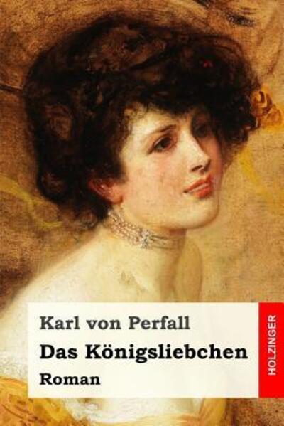 Das Königsliebchen : Roman - Karl von Perfall - Książki - Independently Published - 9781080306091 - 13 lipca 2019