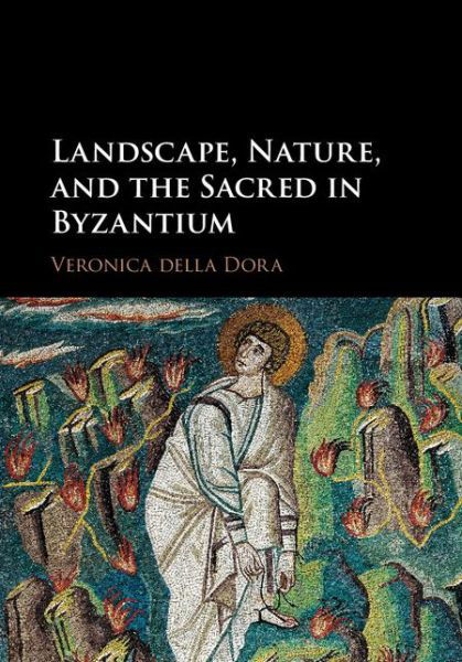 Cover for Della Dora, Veronica (Royal Holloway, University of London) · Landscape, Nature, and the Sacred in Byzantium (Hardcover Book) (2016)