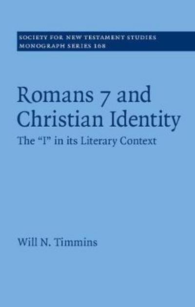 Cover for Timmins, Will N. (Moore Theological College, Sydney) · Romans 7 and Christian Identity: A Study of the ‘I' in its Literary Context - Society for New Testament Studies Monograph Series (Gebundenes Buch) (2017)