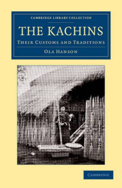 Cover for Ola Hanson · The Kachins: Their Customs and Traditions - Cambridge Library Collection - Anthropology (Paperback Book) (2012)
